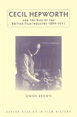Cecil Hepworth and the Rise of the British Film Industry 1899-1911 (eBook, ePUB)