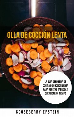 Cover Olla De Cocción Lenta: La Guía Definitiva De Cocina De Cocción Lenta Para Recetas Sabrosas Que Ahorran Tiempo (eBook, ePUB)