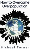 How to Overcome Overpopulation (eBook, ePUB) How to Overcome Overpopulation (eBook, ePUB)