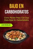 Bajo En Carbohidratos: Cómo Perder Peso Con Una Dieta Baja En Carbohidratos (eBook, ePUB)