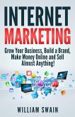 Internet Marketing: Grow Your Business, Build a Brand, Make Money Online and Sell Almost Anything! (eBook, ePUB)