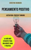Pensamiento Positivo: La Guía Más Eficiente para una Mente Sana y Positiva (eBook, ePUB)