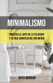 Minimalismo: Practica El Arte De La Felicidad Y La Vida Significativa Con Menos (eBook, ePUB)