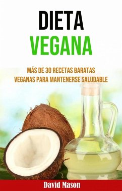 Dieta Vegana: Más De 30 Recetas Baratas Veganas Para Mantenerse Saludable (eBook, ePUB) - Mason, David