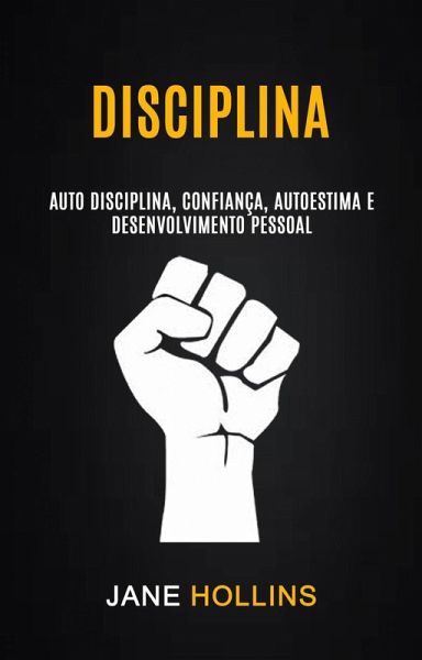 Disciplina: Auto Disciplina, Confiança, Autoestima e Desenvolvimento Pessoal (eBook, ePUB)