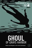 Ghoul of Grays Harbor: Murder and Mayhem in the Pacific Northwest (Dead True Crime, #2) (eBook, ePUB)