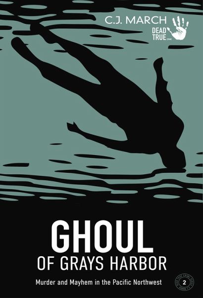 Ghoul of Grays Harbor: Murder and Mayhem in the Pacific Northwest (Dead True Crime, #2) (eBook, ePUB) Ghoul of Grays Harbor: Murder and Mayhem in the Pacific Northwest (Dead True Crime, #2) (eBook, ePUB)