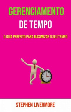 Cover Gerenciamento De Tempo: O Guia Perfeito Para Maximizar O Seu Tempo (eBook, ePUB)