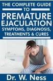 The Complete Guide to Premature Ejaculation: Symptoms, Diagnosis, Treatments & Cures. (eBook, ePUB)