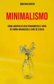 Minimalismo: Como Libertar Os Seus Pensamentos E Viver De Forma Organizada E Livre De Stress (eBook, ePUB)