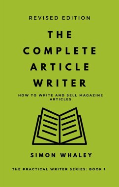 The Complete Article Writer: How To Write And Sell Magazine Articles (The Practical Writer, #1) (eBook, ePUB) - Whaley, Simon