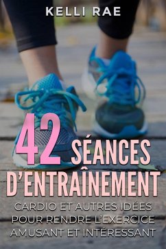 Cover 42 séances d'entraînement cardio et autres idées pour rendre l'exercice amusant et intéressant (eBook, ePUB)