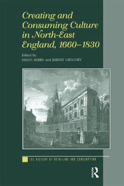 Creating and Consuming Culture in North-East England, 1660-1830 (eBook, ePUB) - Berry, Helen; Gregory, Jeremy