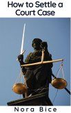 How to Settle a Court Case (eBook, ePUB) How to Settle a Court Case (eBook, ePUB)