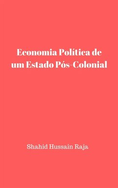Economia Política de um Estado Pós-Colonial (eBook, ePUB) - Raja, Shahid Hussain; Raja, Omar Hayat