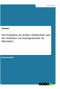 Das Verhältnis der Kölner Erzbischöfe und des Stadtrates zur Judengemeinde im Mittelalter - Anonym