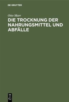 Die Trocknung der Nahrungsmittel und Abfälle - Marr, Otto