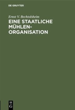 Eine staatliche Mühlenorganisation - Bechtolsheim, Ernst V.