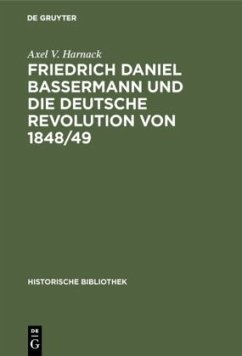 Friedrich Daniel Bassermann und die deutsche Revolution von 1848/49 - Harnack, Axel V.