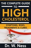 The Complete Guide to High Cholesterol: Symptoms, Risks, Treatments & Cures (eBook, ePUB)