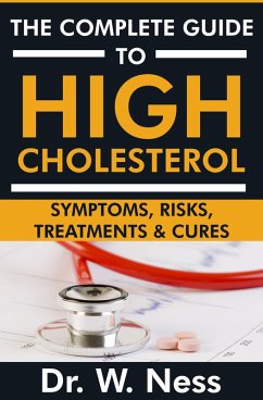 The Complete Guide to High Cholesterol: Symptoms, Risks, Treatments & Cures (eBook, ePUB) - Ness, W.