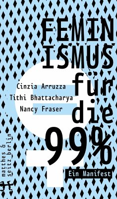 Feminismus für die 99% (eBook, ePUB) - Arruzza, Cinzia; Bhattacharya, Tithi; Fraser, Nancy