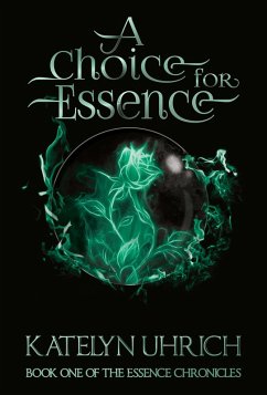 A Choice for Essence (The Essence Chronicles, #1) (eBook, ePUB) - Uhrich, Katelyn