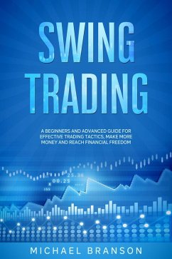 Swing Trading A Beginners And Advanced Guide For Effective Trading Tactics, Make More Money And Reach Financial Freedom (eBook, ePUB) - Branson, Michael