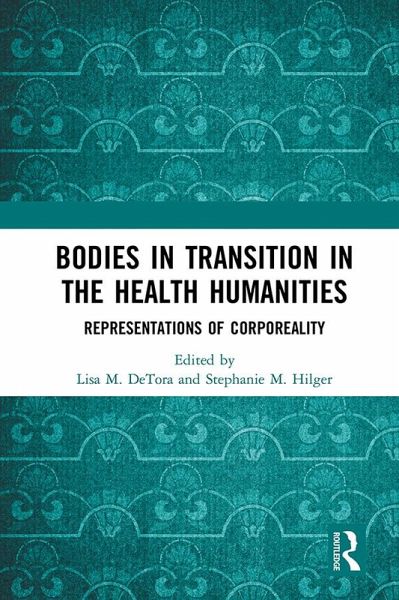 Bodies in Transition in the Health Humanities (eBook, PDF) Bodies in Transition in the Health Humanities (eBook, PDF)