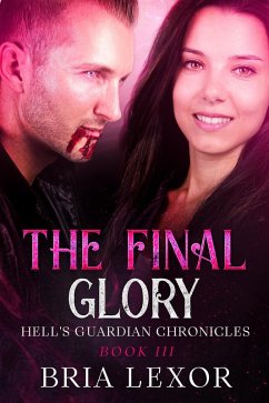 The Final Glory (Hell's Guardian Chronicles, #3) (eBook, ePUB) - Lexor, Bria