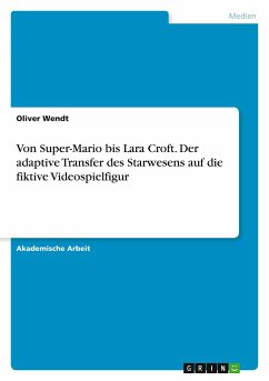 Von Super-Mario bis Lara Croft. Der adaptive Transfer des Starwesens auf die fiktive Videospielfigur - Wendt, Oliver