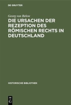 Die Ursachen der Rezeption des Römischen Rechts in Deutschland - Below, Georg von