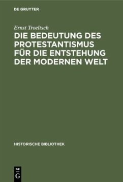 Die Bedeutung des Protestantismus für die Entstehung der modernen Welt - Troeltsch, Ernst