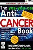 The yes-you-can Anti-CANCER Book - Our Nutrition - Our Friend and Enemy: Cancer Cell Feeder, Cancer Cell-Killers, Cancer Call Preventers