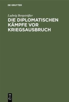 Die diplomatischen Kämpfe vor Kriegsausbruch - Bergsträsser, Ludwig