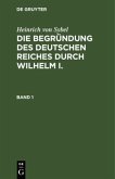 Heinrich von Sybel: Die Begründung des Deutschen Reiches durch Wilhelm I.. Band 1