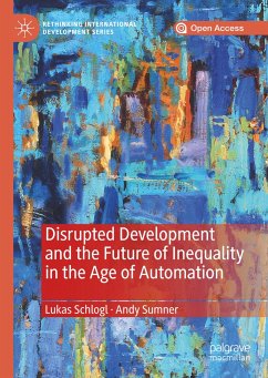 Disrupted Development and the Future of Inequality in the Age of Automation - Schlogl, Lukas;Sumner, Andy
