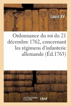 Ordonnance Du Roi Du 21 Décembre 1762, Concernant Les Régimens d'Infanterie Allemande - Louis XV