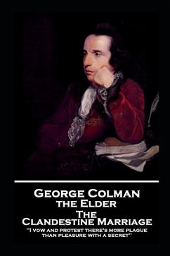 George Colman - The Clandestine Marriage: 'I vow and protest there's more plague than pleasure with a secret'' - Colman, George