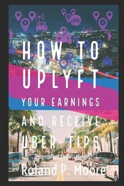 How to Uplyft Your Earnings and Receive Uber-Tips: The Rideshare Manual - Moore, Roland