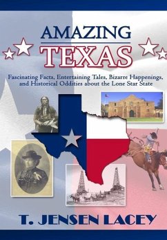 Amazing Texas: Fascinating Facts, Entertaining Tales, Bizarre Happenings, and Historical Oddities About the Lone Star State - Lacey, T. Jensen