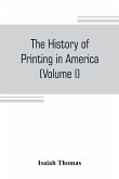 The history of printing in America, with a biography of printers, and an account of newspapers (Volume I)