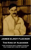 James Elroy Flecker - The King of Alsander: &quote;For the spear was a desert physician, That cured not a few of ambition&quote;