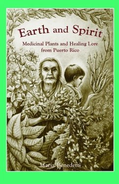 Earth and Spirit: Medicinal Plants and Healing Lore from Puerto Rico - Benedetti, Maria