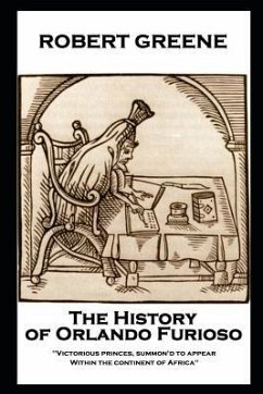 Robert Greene - The History of Orlando Furioso: 'Victorious princes, summon'd to appear, Within the continent of Africa'' - Greene, Robert