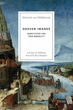 Graven Images: Substitutes for True Morality - Hildebrand, Dietrich von