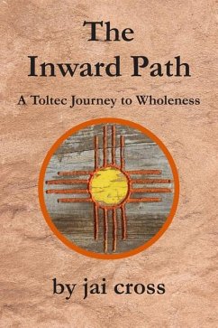 The Inward Path: A Toltec Journey to Wholeness - Cross, Jai