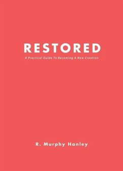 Restored: A Practical Guide To Becoming A New Creation - Hanley, R. Murphy