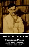 James Elroy Flecker - Collected Prose: &quote;Tales, marvellous tales of ships and stars and isles where good men rest&quote;