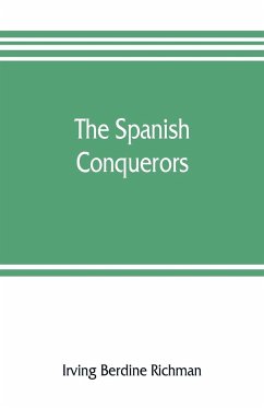 The Spanish conquerors; a chronicle of the dawn of empire overseas - Berdine Richman, Irving